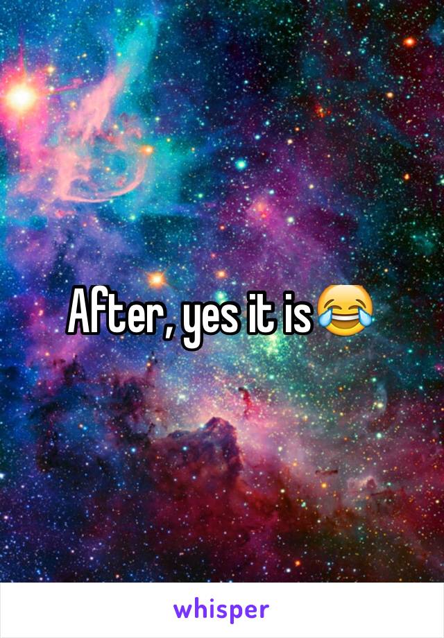 After, yes it is😂