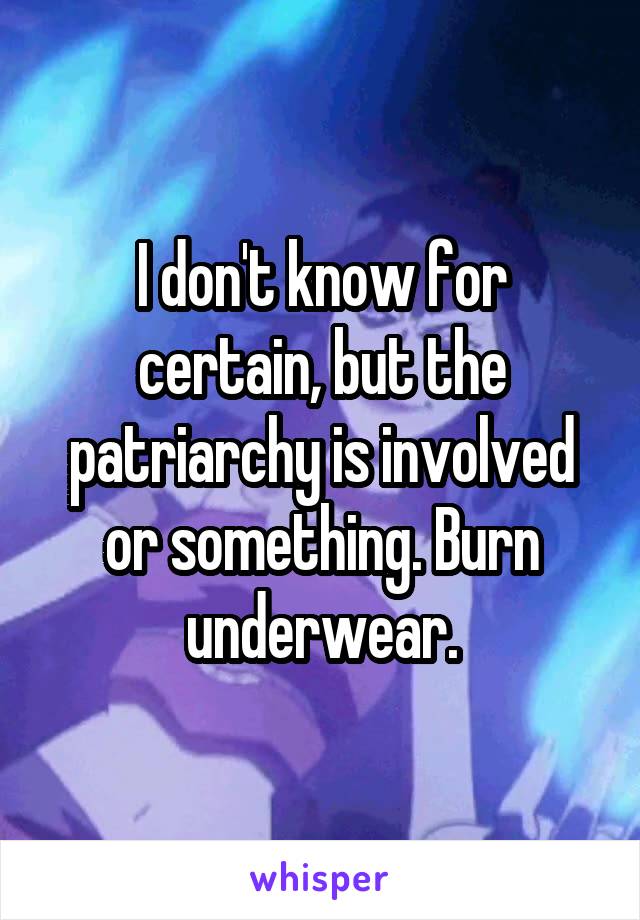 I don't know for certain, but the patriarchy is involved or something. Burn underwear.