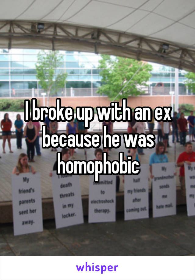 I broke up with an ex because he was homophobic
