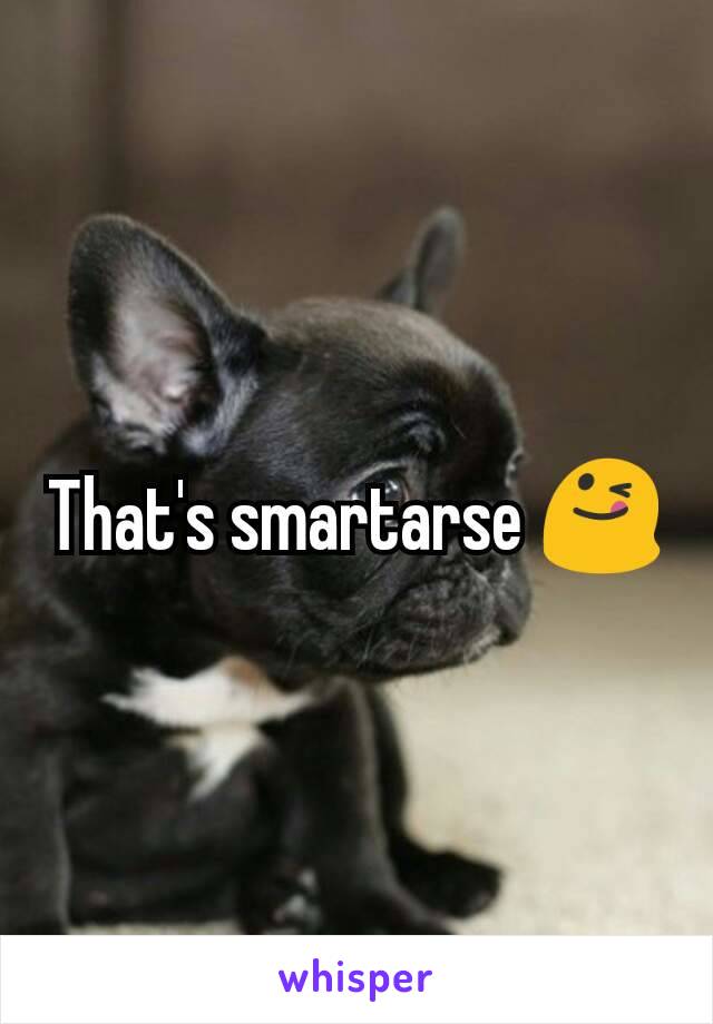 That's smartarse 😋