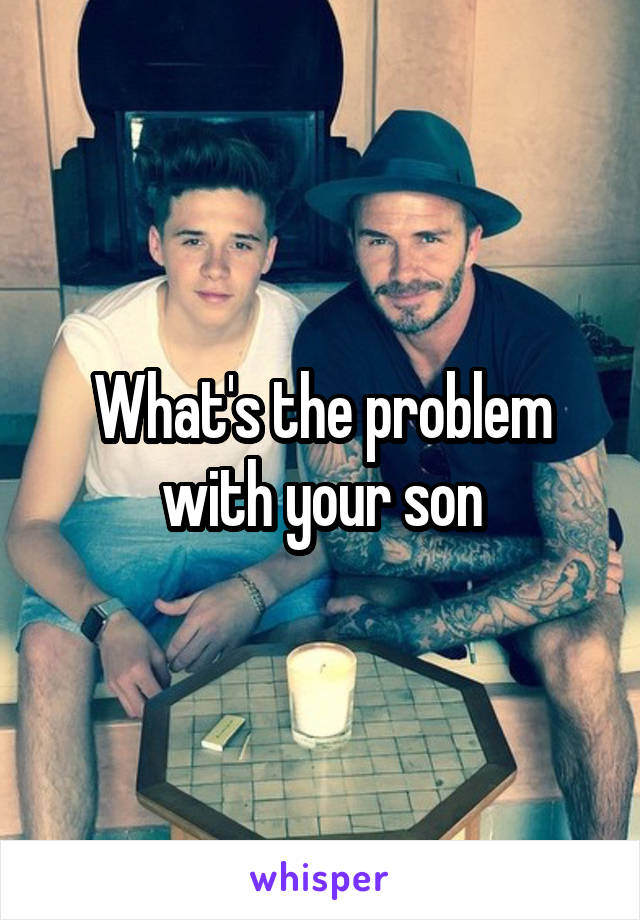 What's the problem with your son