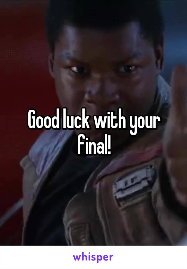 Good luck with your final!