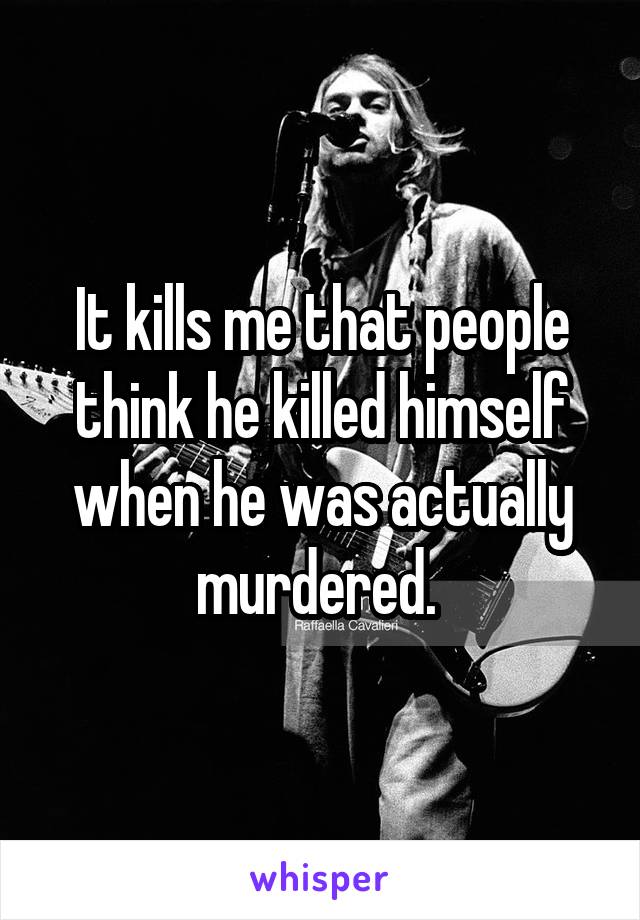 it-kills-me-that-people-think-he-killed-himself-when-he-was-actually