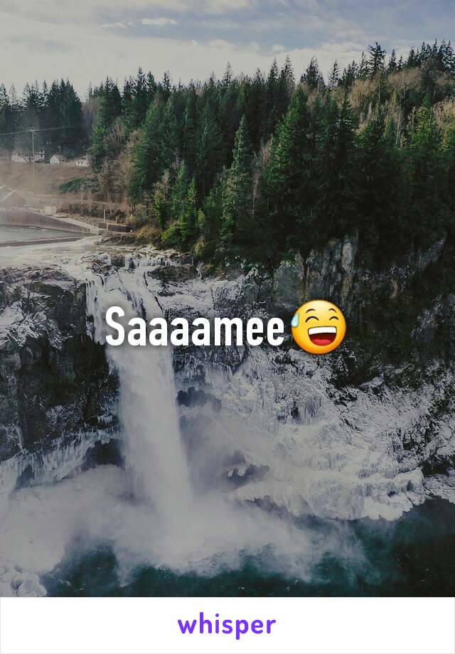 Saaaamee😅