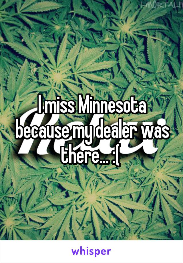 I miss Minnesota because my dealer was there... :( 