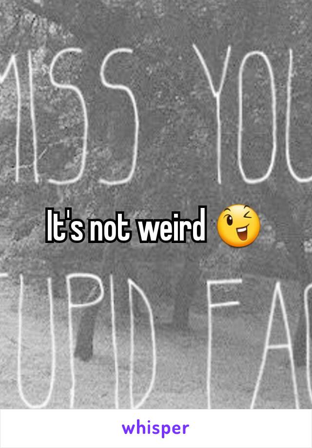 It's not weird 😉