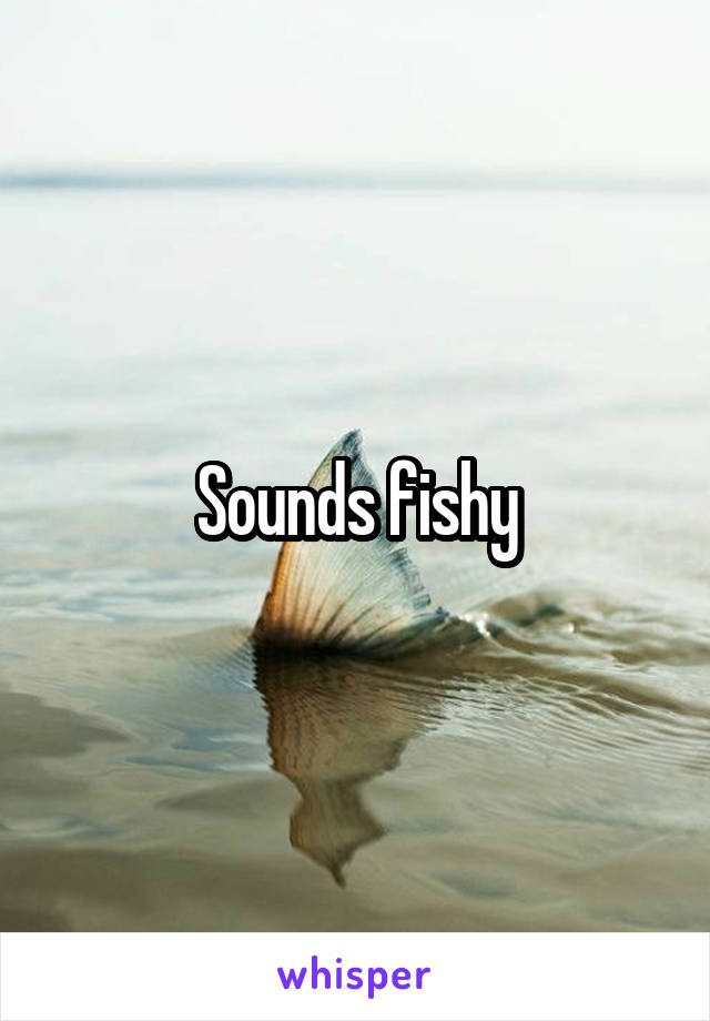 Sounds fishy