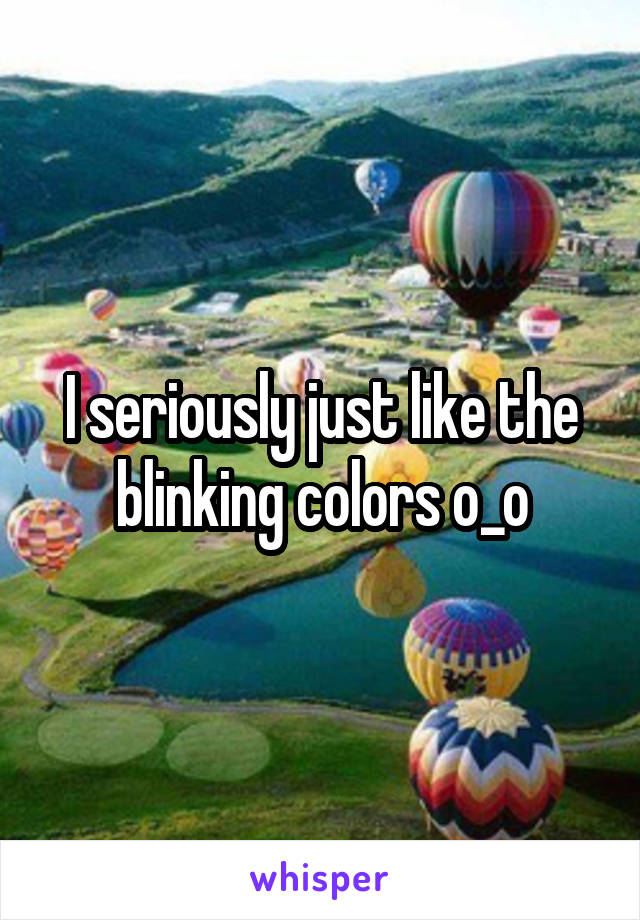 I seriously just like the blinking colors o_o