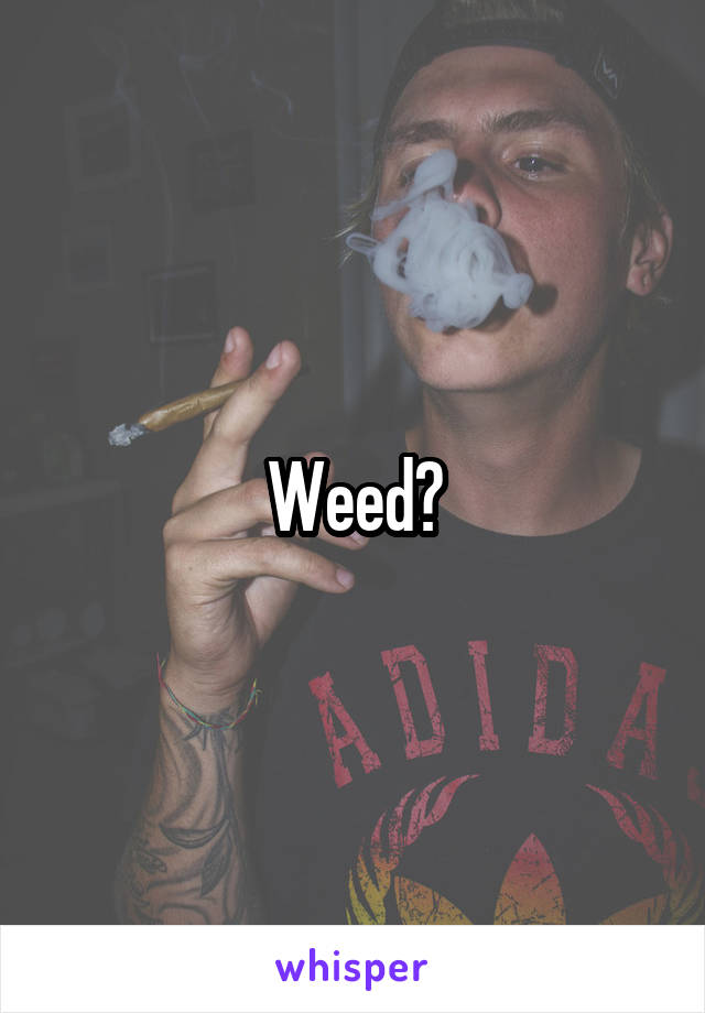 Weed?