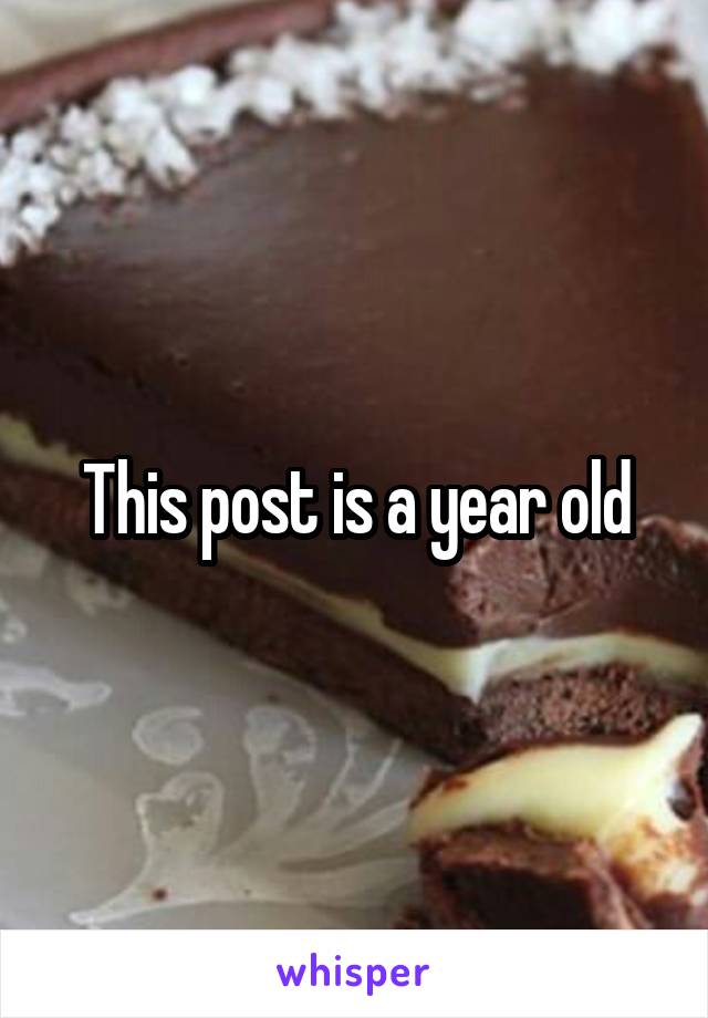 This post is a year old