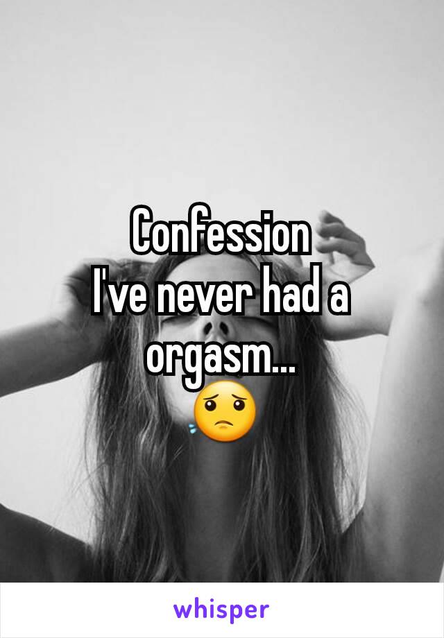 Confession
I've never had a orgasm...
😟