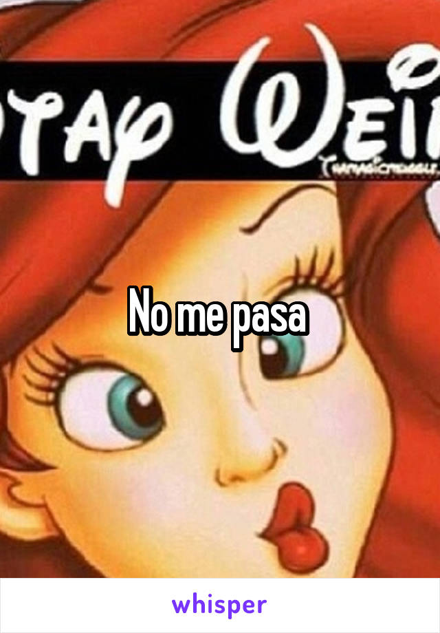 No me pasa 