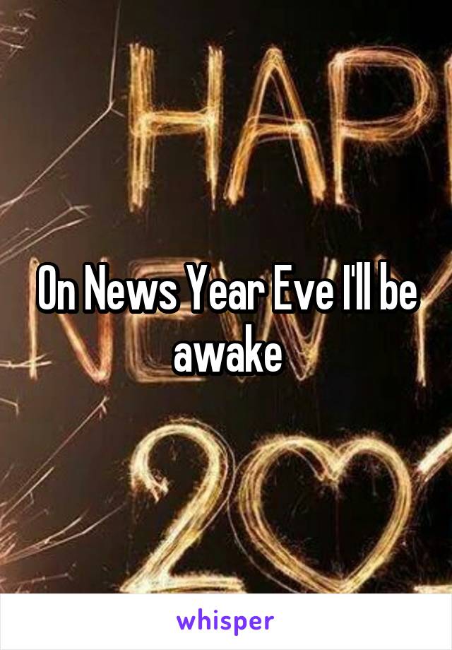 On News Year Eve I'll be awake