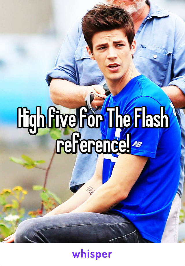 High five for The Flash reference!