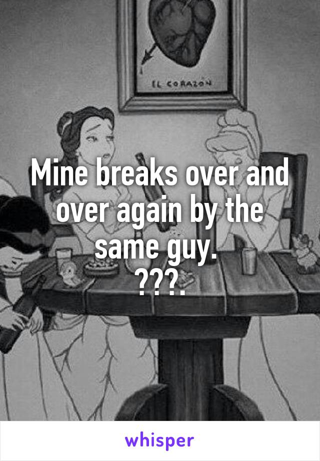 Mine breaks over and over again by the same guy. 
💔💔💔.