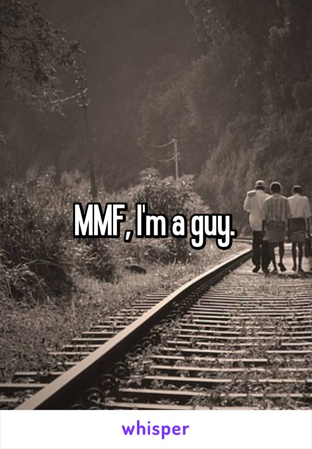 MMF, I'm a guy. 