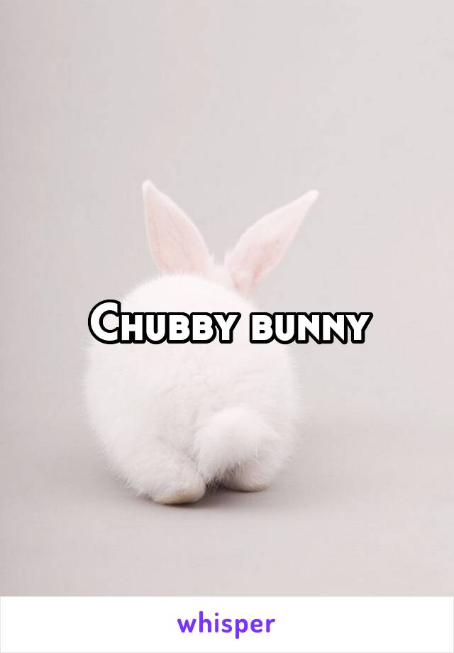 Chubby bunny