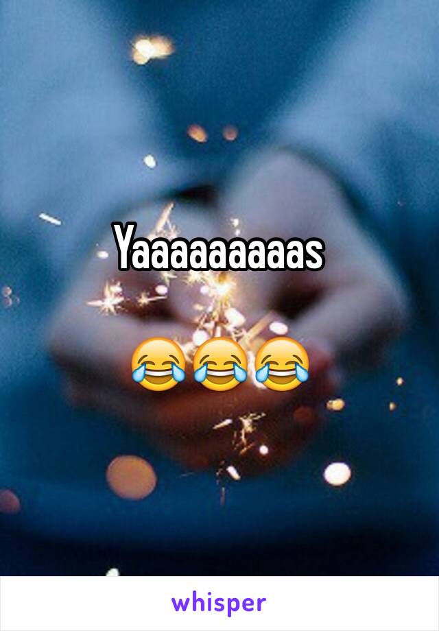 Yaaaaaaaaas

😂😂😂