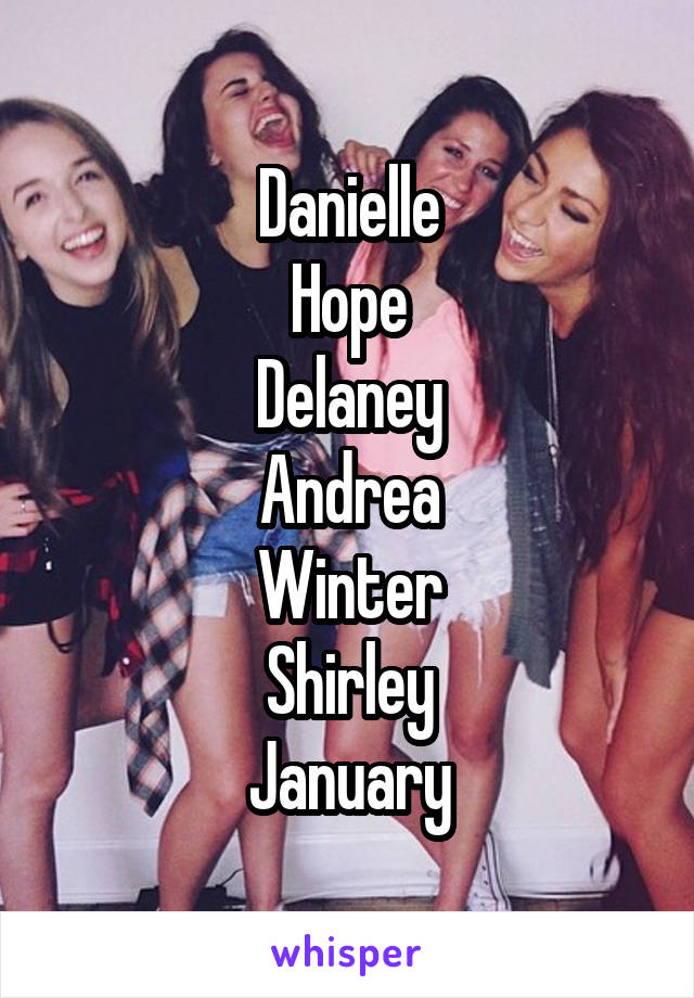 Danielle
Hope
Delaney
Andrea
Winter
Shirley
January