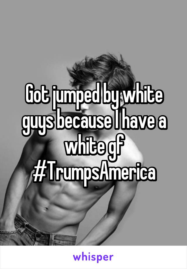 Got jumped by white guys because I have a white gf #TrumpsAmerica