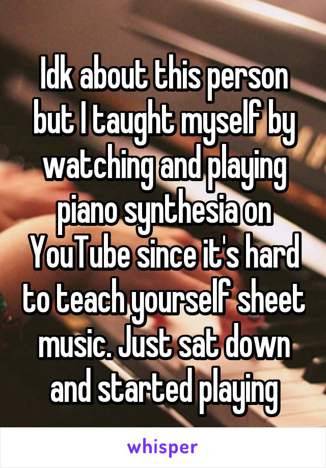 Idk about this person but I taught myself by watching and playing piano synthesia on YouTube since it's hard to teach yourself sheet music. Just sat down and started playing