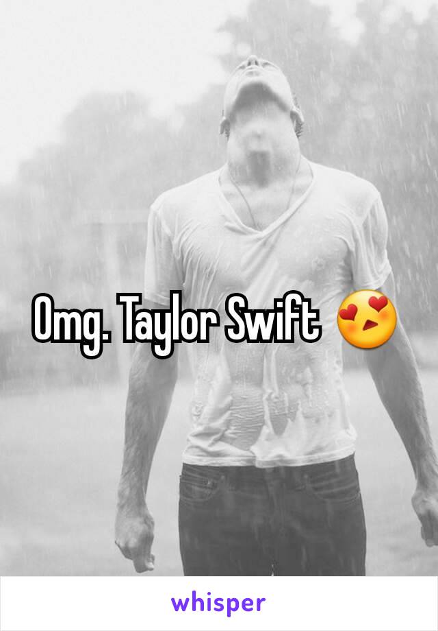 Omg. Taylor Swift 😍