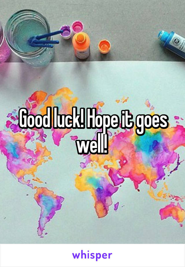 Good luck! Hope it goes well! 