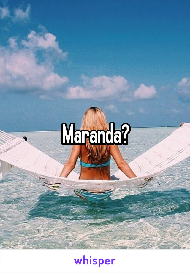 Maranda?