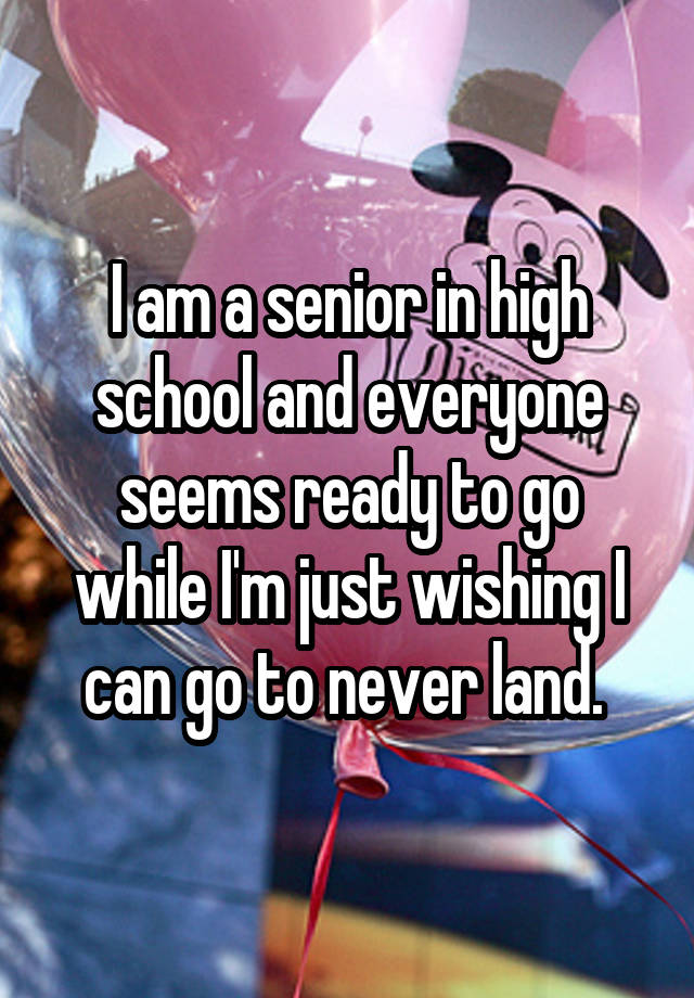 i-am-a-senior-in-high-school-and-everyone-seems-ready-to-go-while-i-m