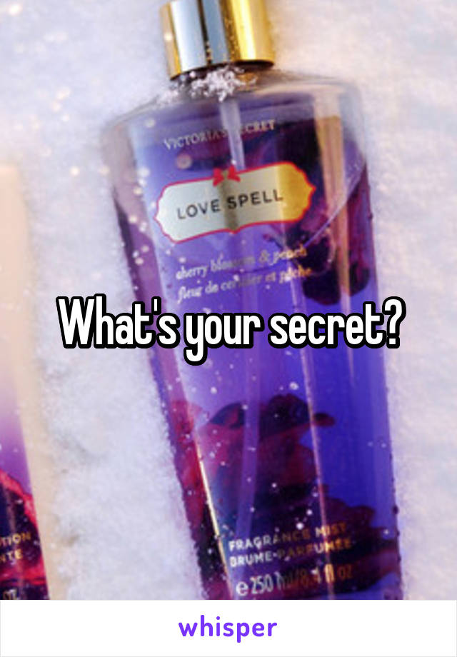 What's your secret?