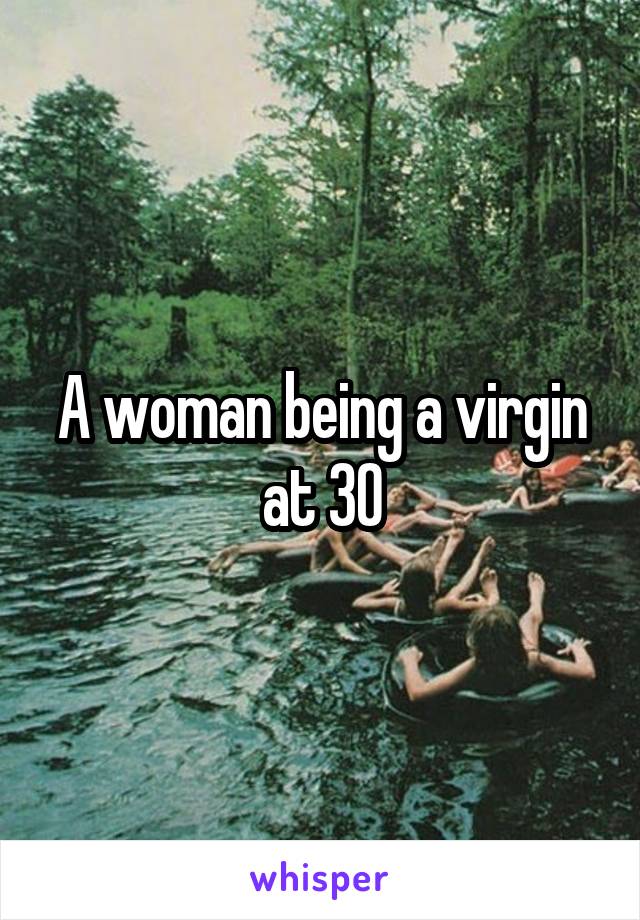 A woman being a virgin at 30