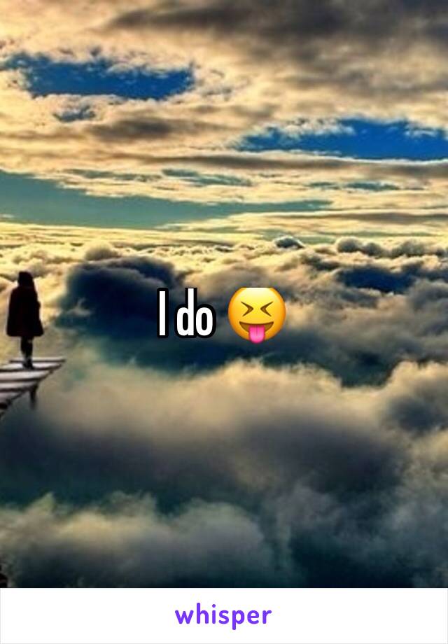 I do 😝