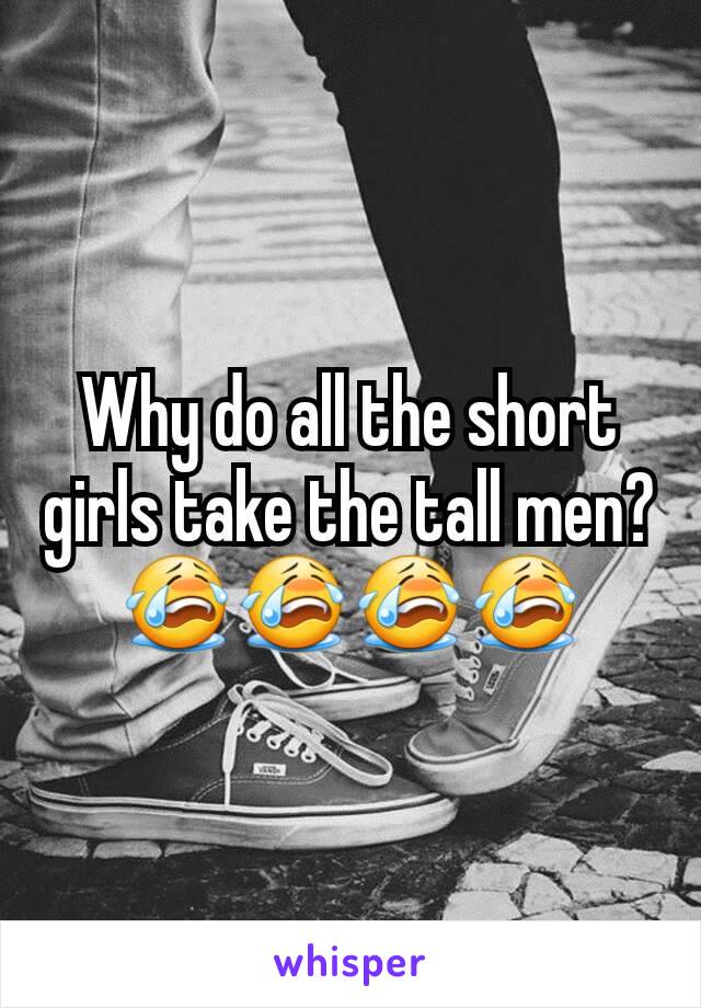 Why do all the short girls take the tall men?😭😭😭😭