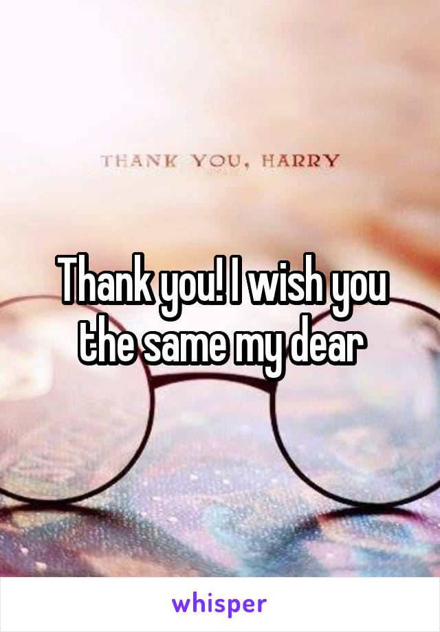 thank you and wish you the same
