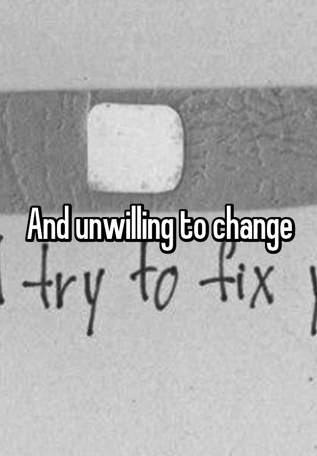 and-unwilling-to-change