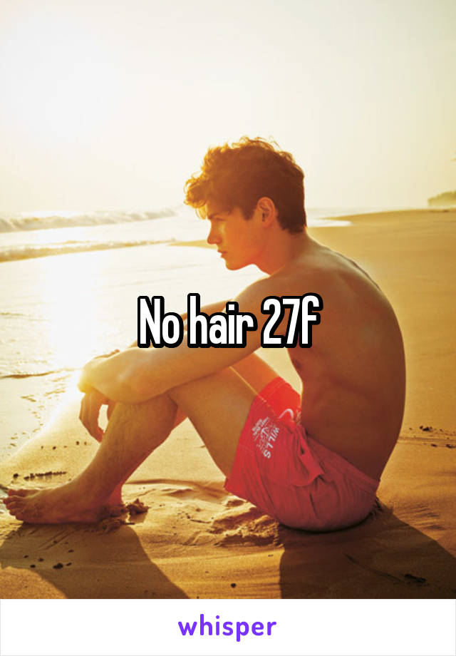 No hair 27f