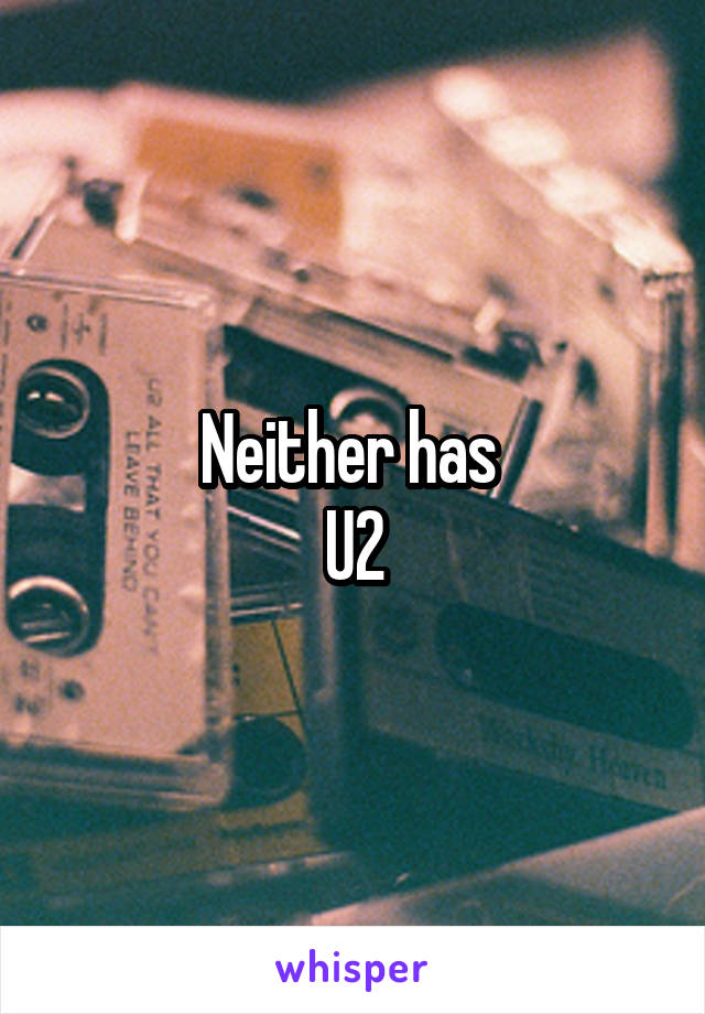 Neither has 
U2