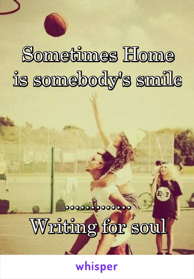 Sometimes Home is somebody's smile




.............
Writing for soul