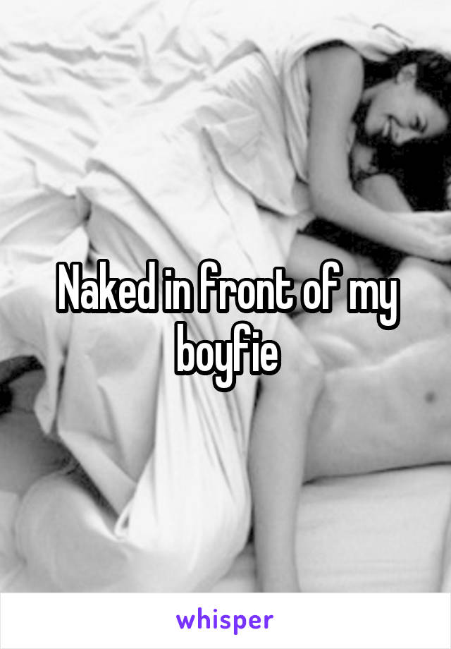 Naked in front of my boyfie