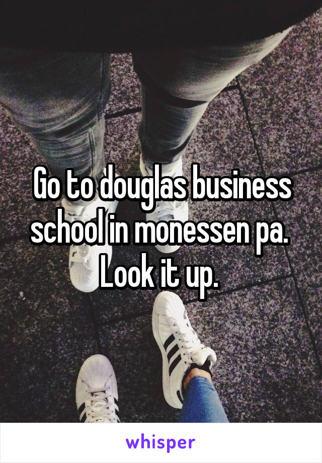 Go to douglas business school in monessen pa. 
Look it up. 