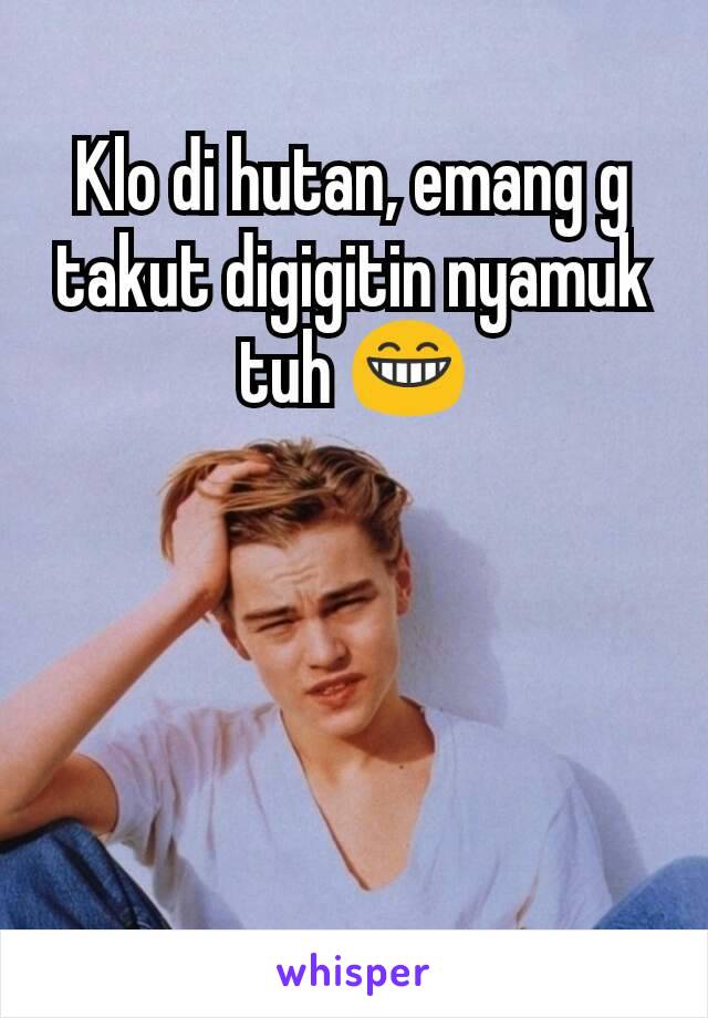 Klo di hutan, emang g takut digigitin nyamuk tuh 😁