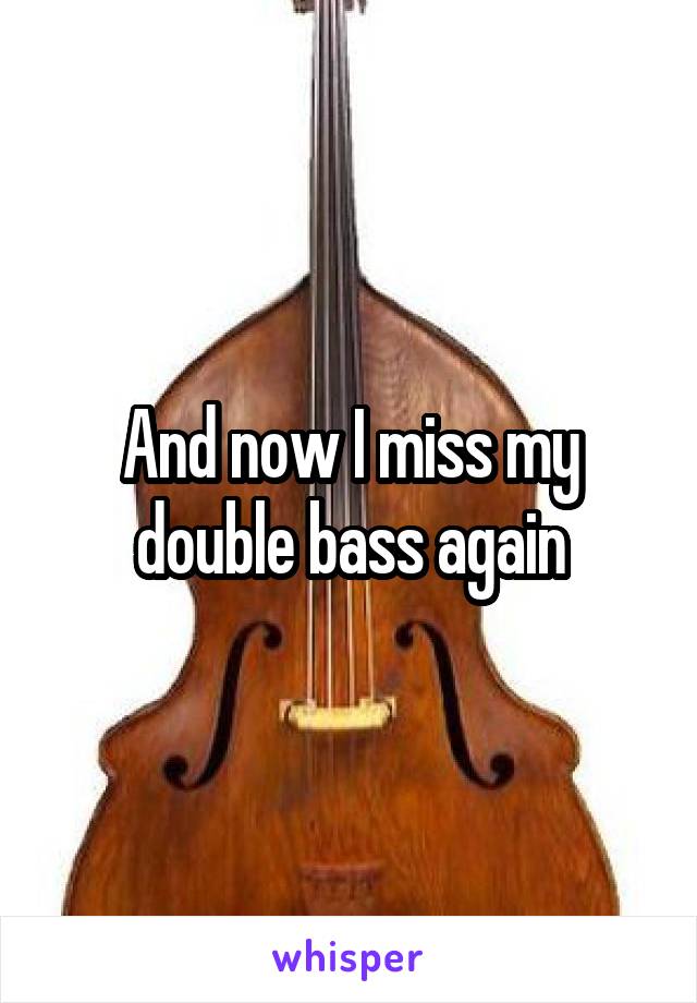 And now I miss my double bass again