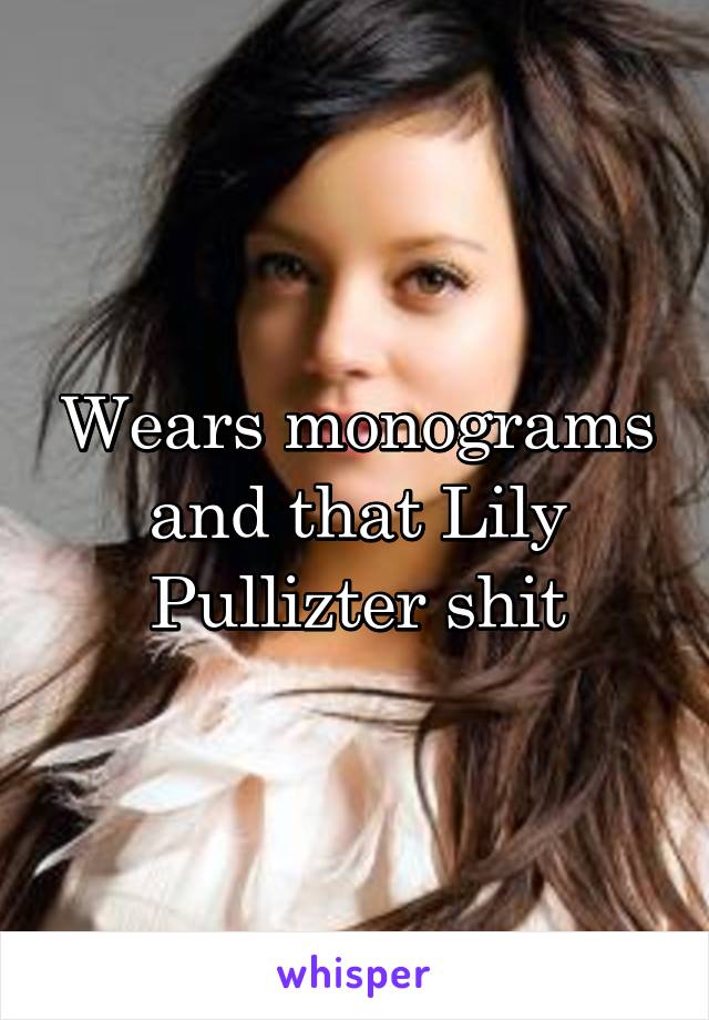 Wears monograms and that Lily Pullizter shit