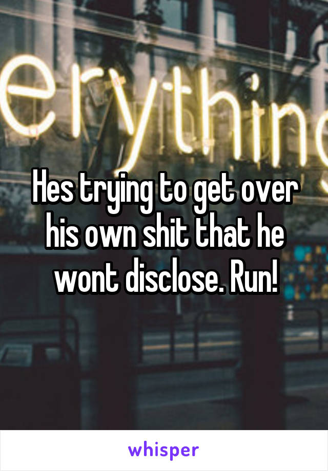 Hes trying to get over his own shit that he wont disclose. Run!