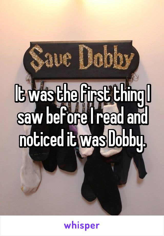 It was the first thing I saw before I read and noticed it was Dobby.