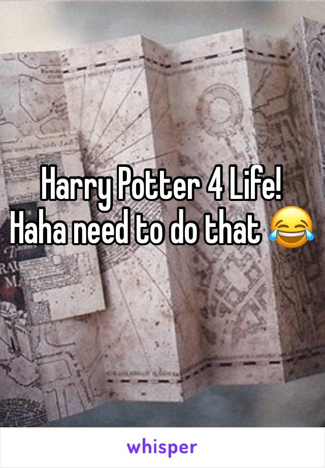 Harry Potter 4 Life!  Haha need to do that 😂