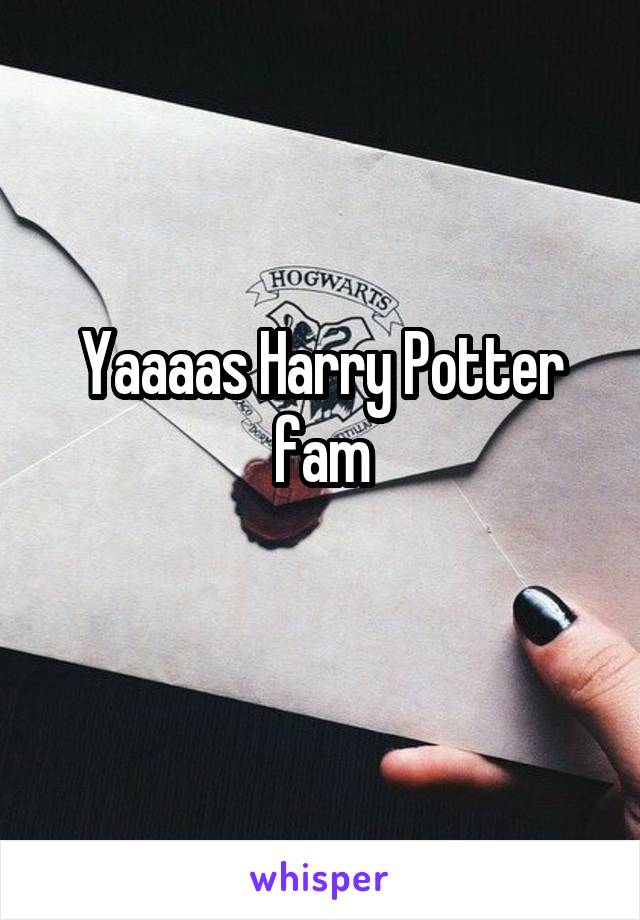 Yaaaas Harry Potter fam
