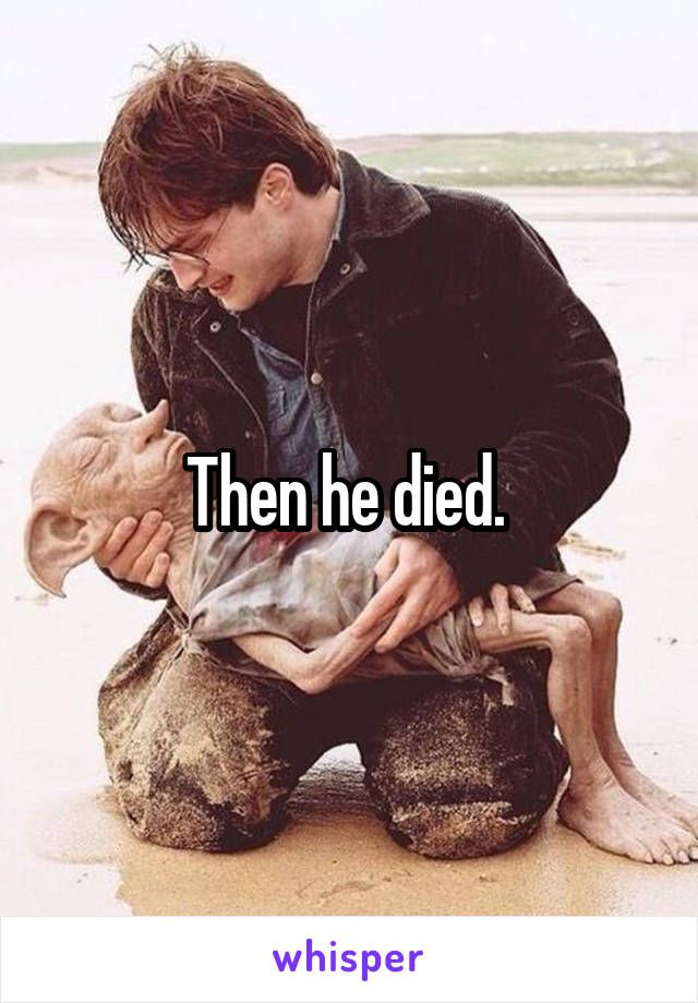 Then he died. 