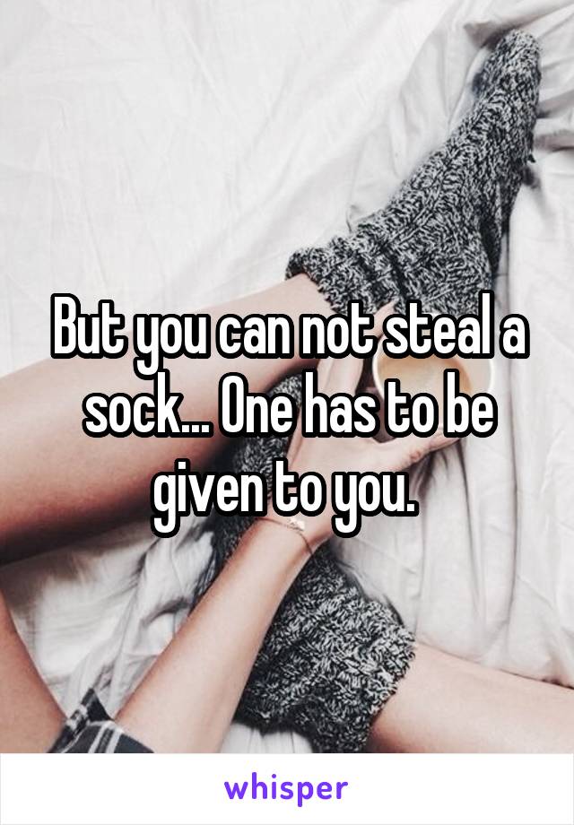 But you can not steal a sock... One has to be given to you. 