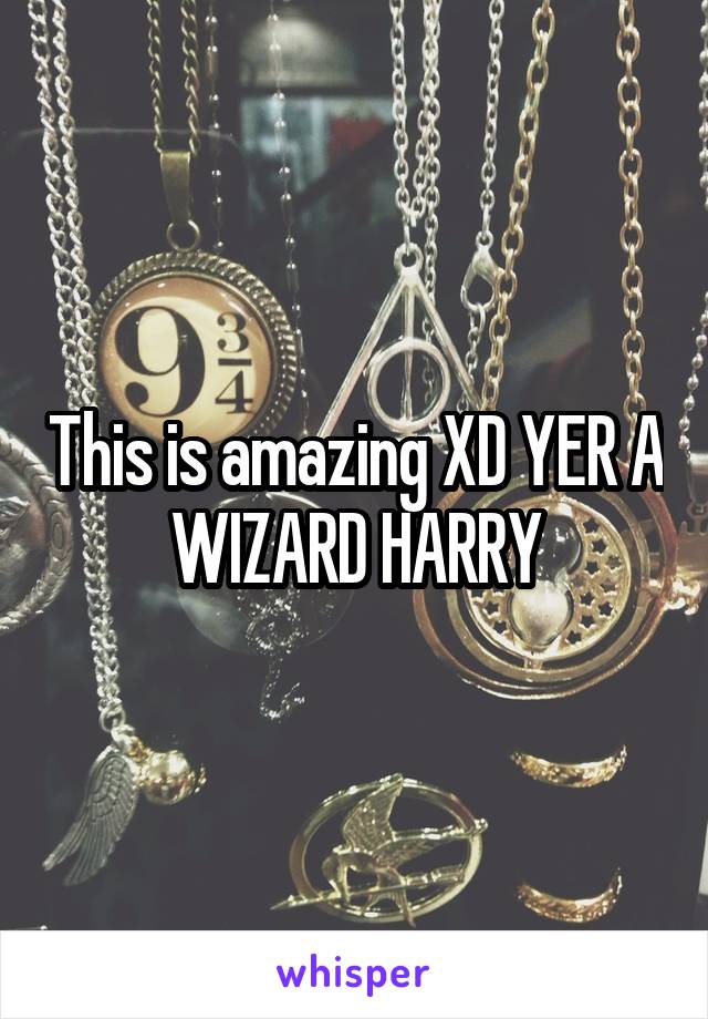 This is amazing XD YER A WIZARD HARRY